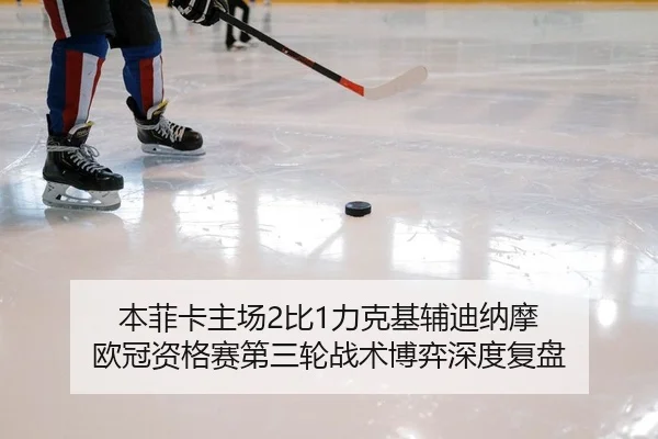 本菲卡主场2比1力克基辅迪纳摩 欧冠资格赛第三轮战术博弈深度复盘
